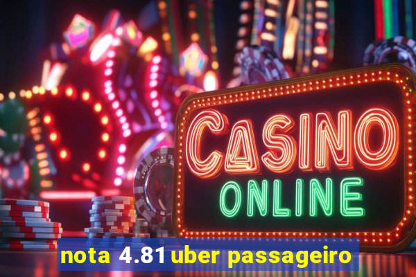 nota 4.81 uber passageiro